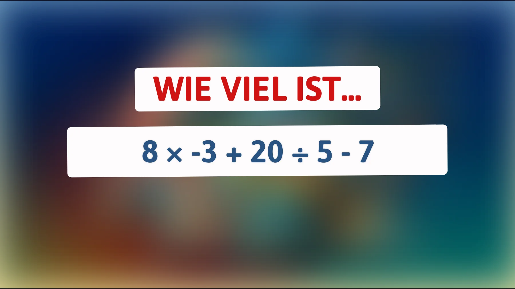 Nur die Schlausten lösen das sofort: Wie viel ist 8 × -3 + 20 ÷ 5 - 7?"