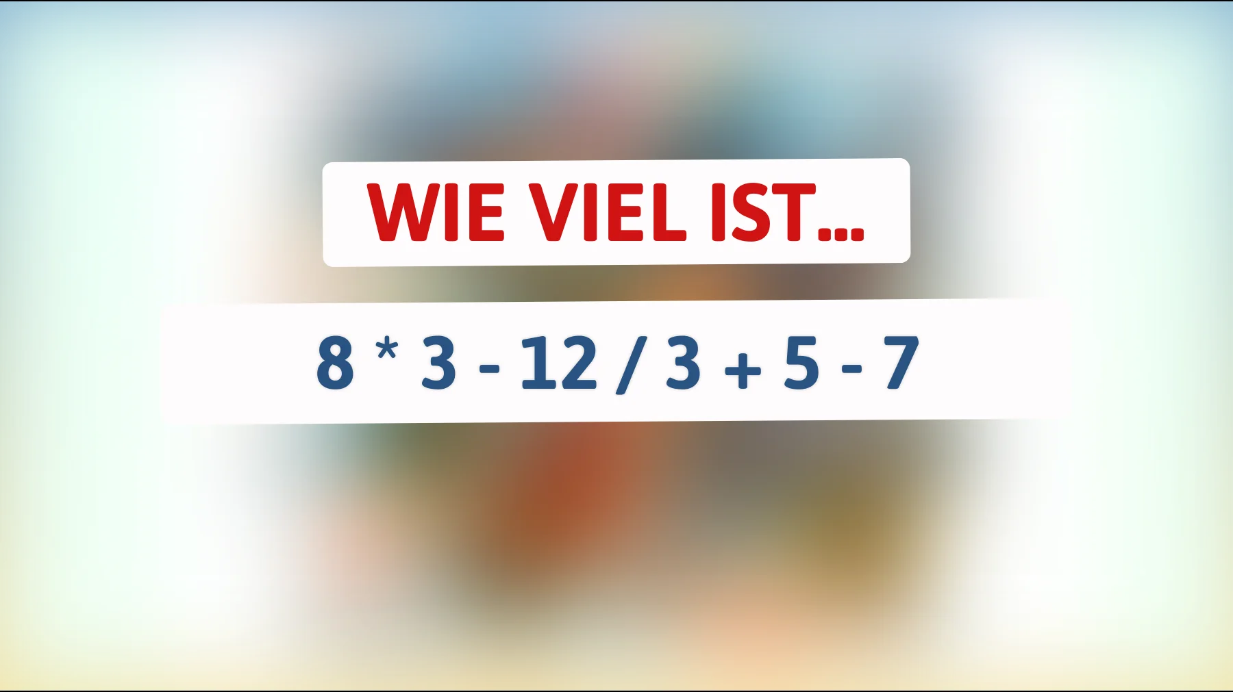 Nur echte Denker lösen das: Schaffst du 8 × 3 − 12 ÷ 3 + 5 − 7 ohne Fehler?"