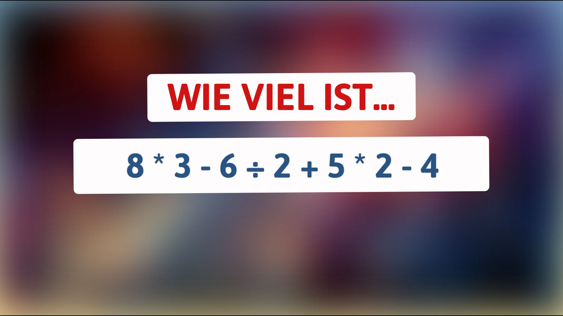Nur echte Genies lösen diese einfache Rechnung richtig – schaffst du 8 * 3 - 6 ÷ 2 + 5 * 2 - 4 ohne Fehler?"