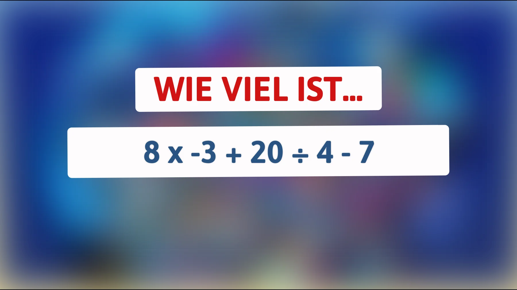 nur die schlauesten knacken das: wie viel ist 8 × -3 + 20 ÷ 4 - 7 wirklich?"