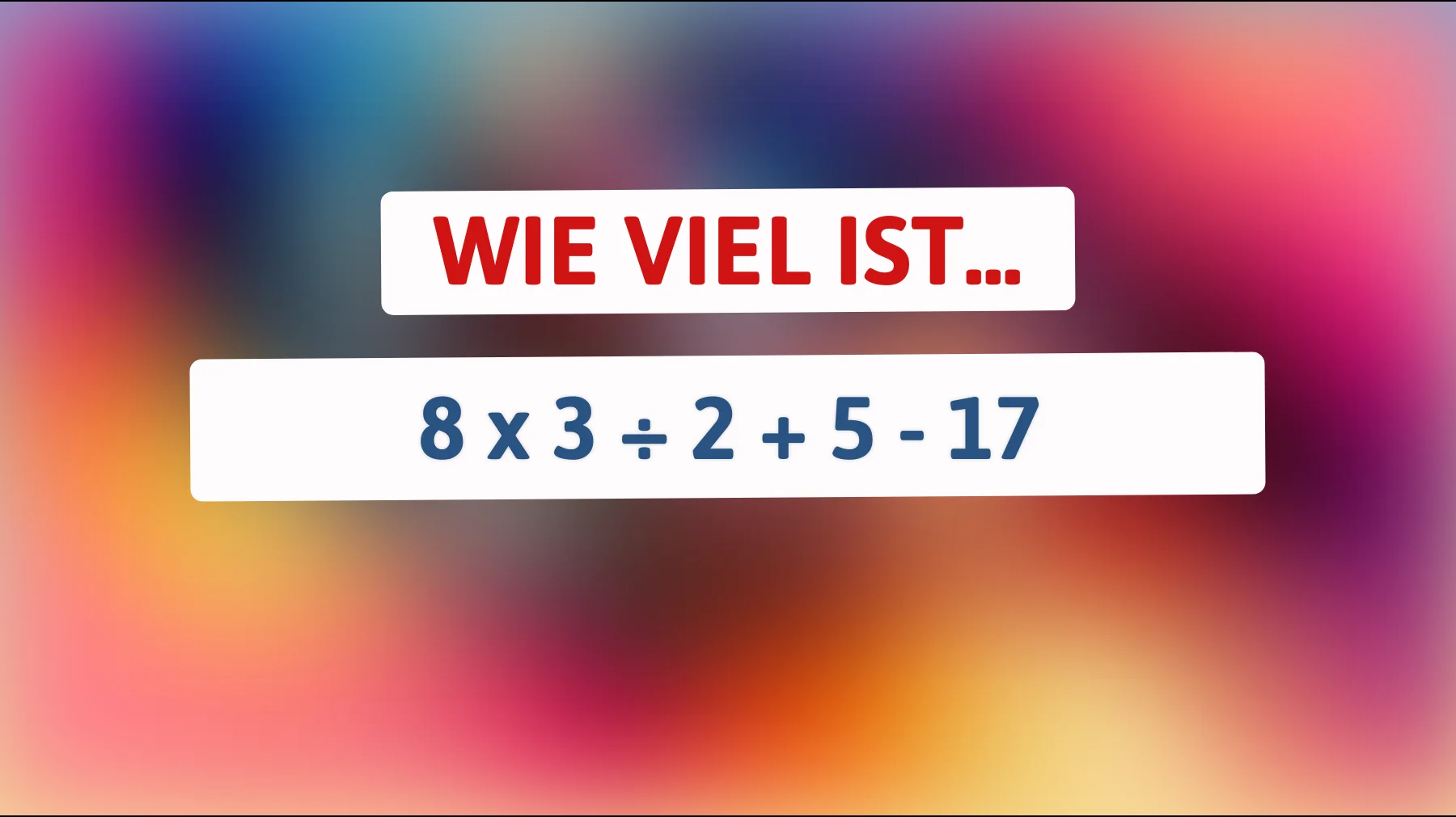 nur genies lösen das richtig: schaffst du 8 × 3 ÷ 2 + 5 - 17 ohne fehler?"